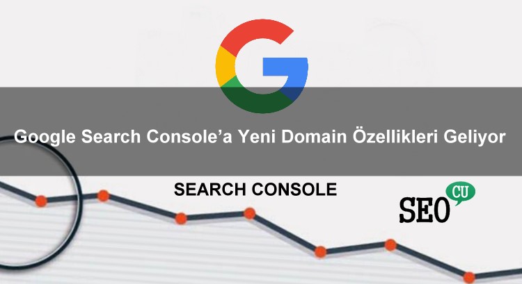 Google Search Console’a Yeni Domain Özellikleri Geliyor