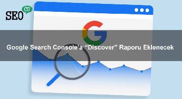 Google Search Console’a “Keşfet / Discover” Raporu Eklenecek