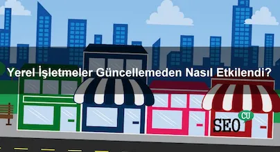 Google Algoritma Güncellemesi Yerel İşletmeleri Nasıl Etkiledi? 